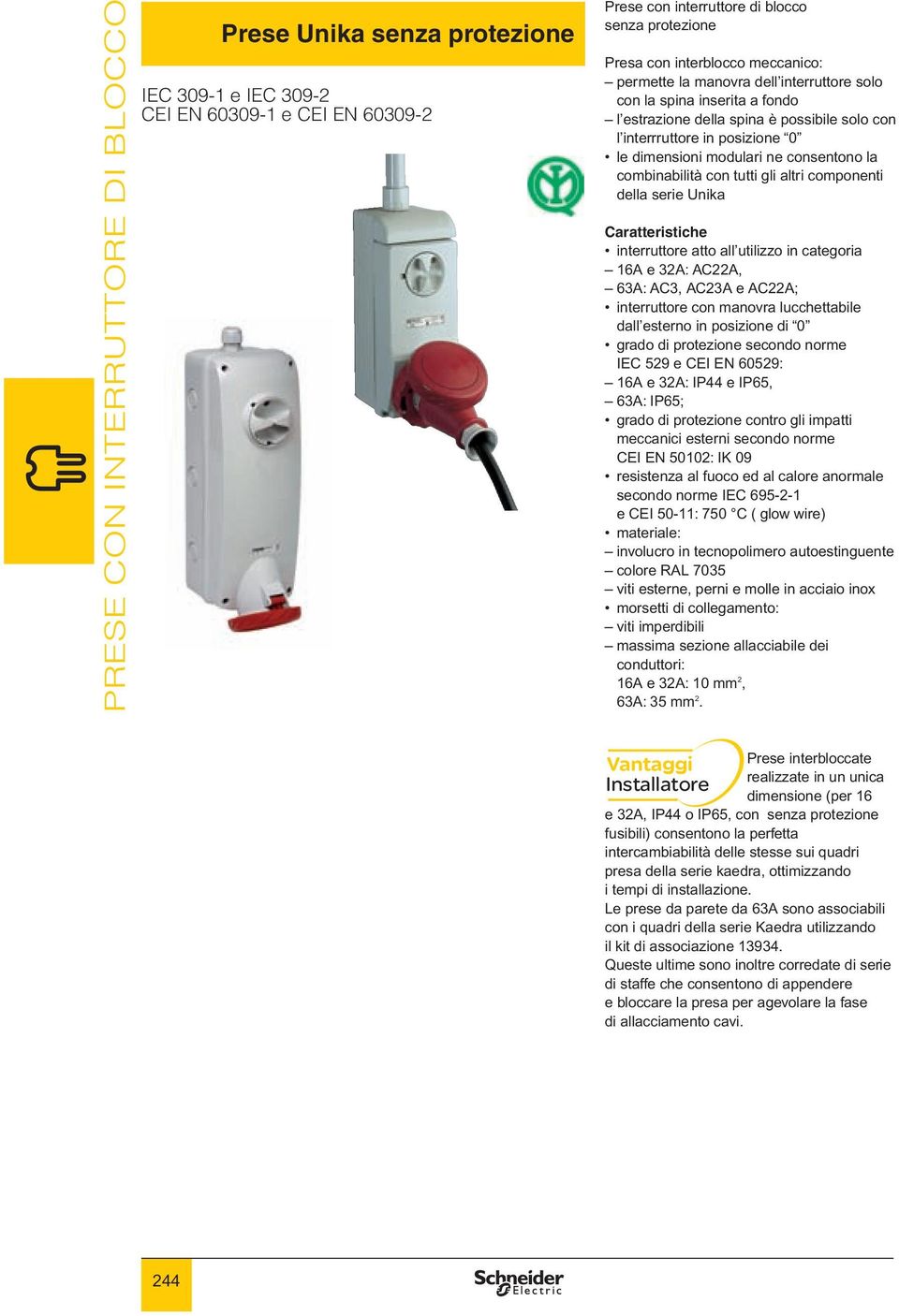 componenti della serie Unika interruttore atto all utilizzo in categoria 16A e 32A: AC22A, 63A: AC3, AC23A e AC22A; interruttore con manovra lucchettabile dall esterno in posizione di 0 grado di