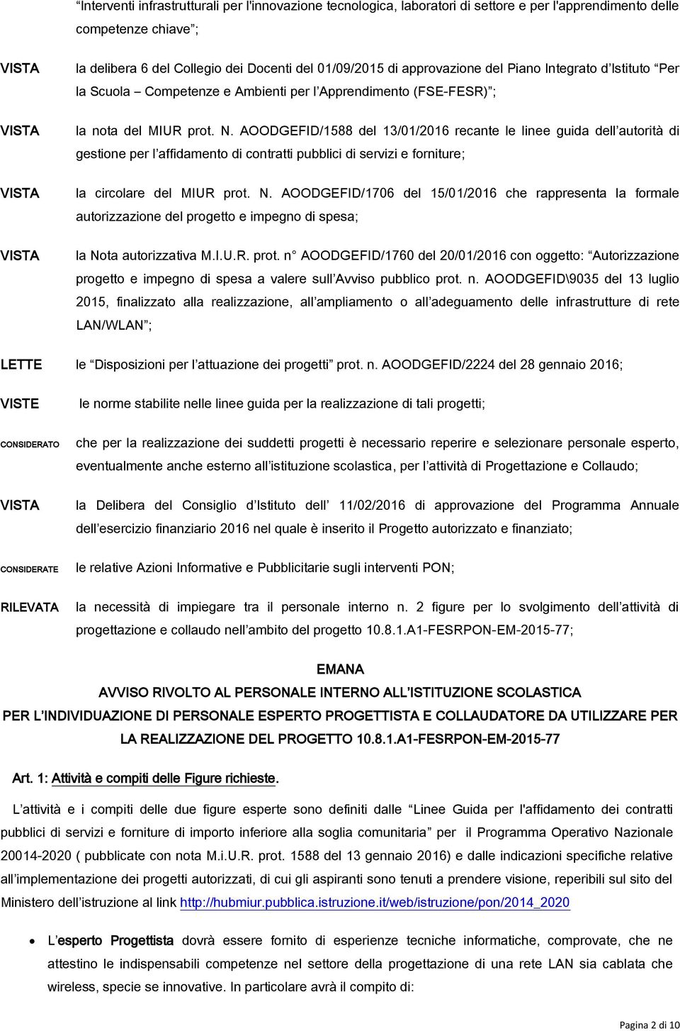 AOODGEFID/1588 del 13/01/2016 recante le linee guida dell autorità di gestione per l affidamento di contratti pubblici di servizi e forniture; VISTA la circolare del MIUR prot. N.