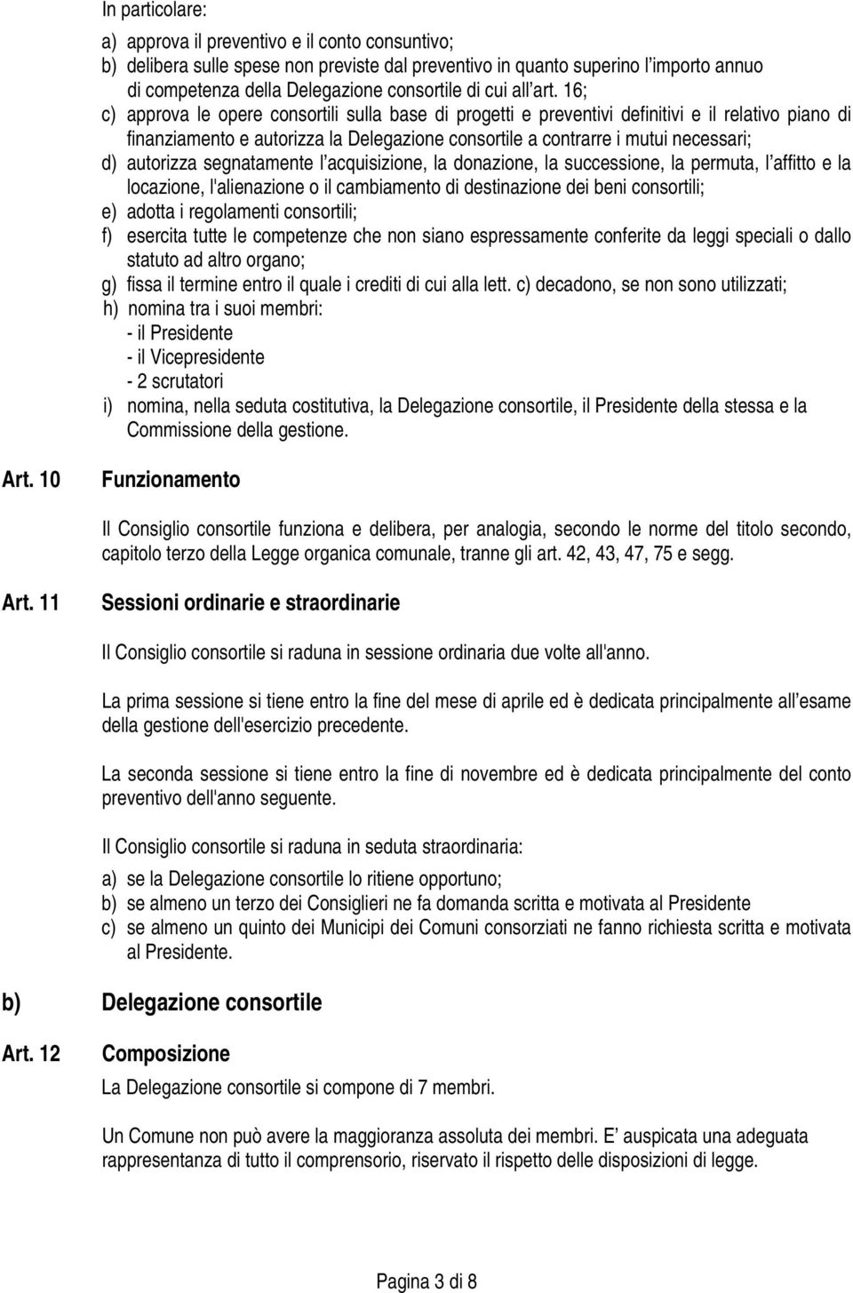 16; c) approva le opere consortili sulla base di progetti e preventivi definitivi e il relativo piano di finanziamento e autorizza la Delegazione consortile a contrarre i mutui necessari; d)