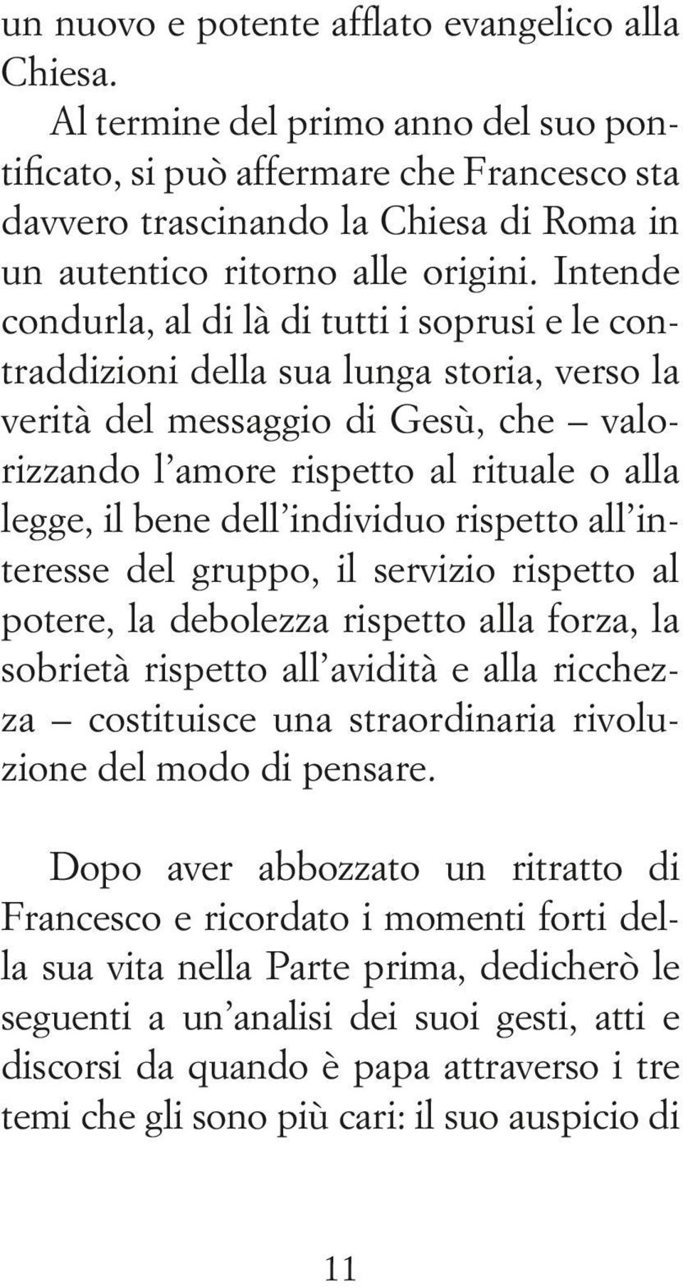 Intende condurla, al di là di tutti i soprusi e le contraddizioni della sua lunga storia, verso la verità del messaggio di Gesù, che valorizzando l amore rispetto al rituale o alla legge, il bene