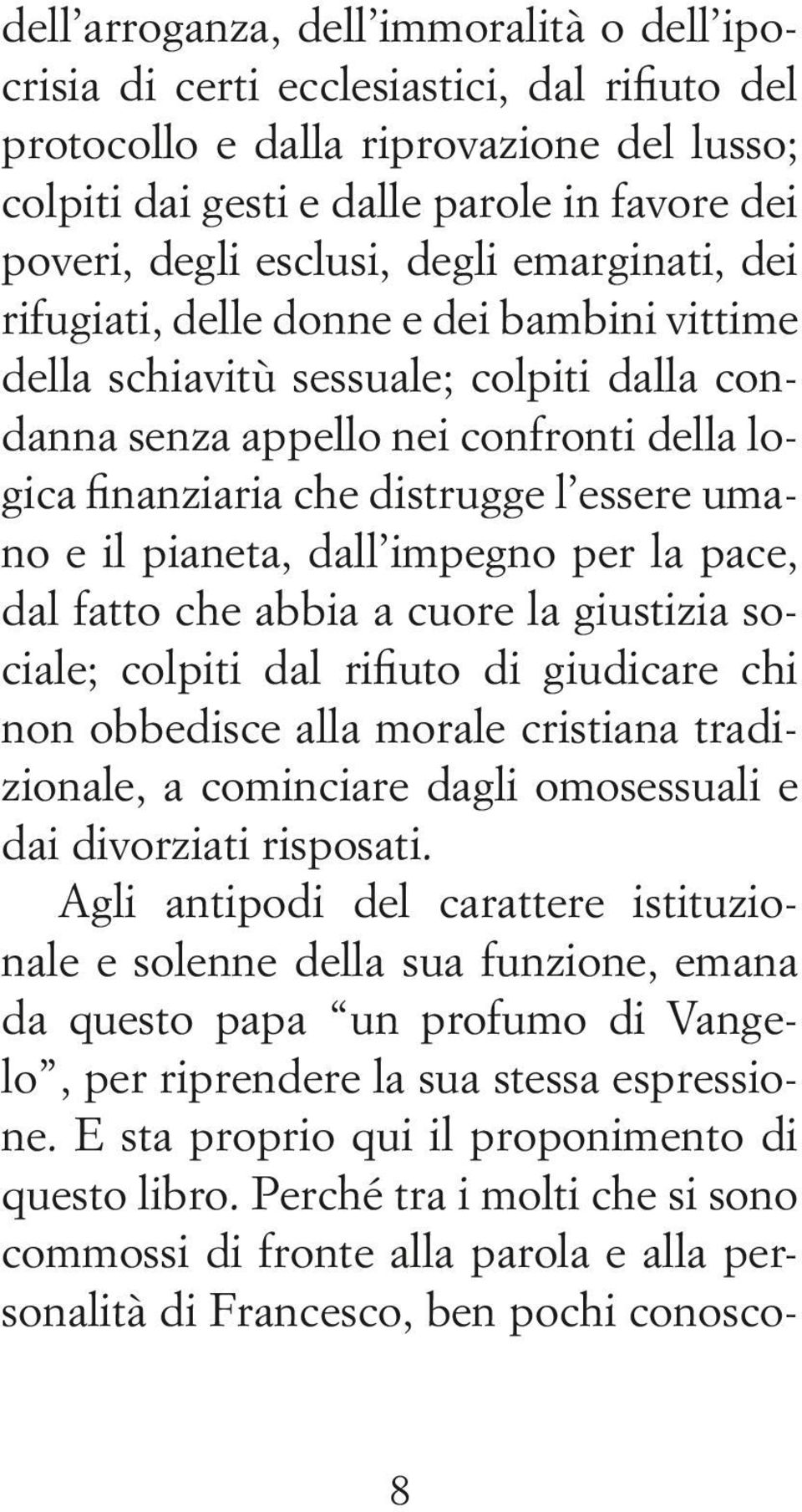 essere umano e il pianeta, dall impegno per la pace, dal fatto che abbia a cuore la giustizia sociale; colpiti dal rifiuto di giudicare chi non obbedisce alla morale cristiana tradizionale, a