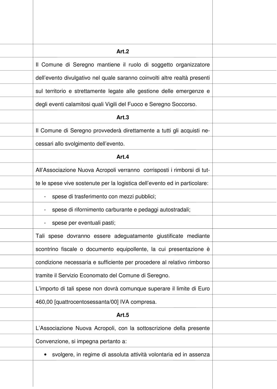 Art.4 All Associazione Nuova Acropoli verranno corrisposti i rimborsi di tutte le spese vive sostenute per la logistica dell evento ed in particolare: - spese di trasferimento con mezzi pubblici; -