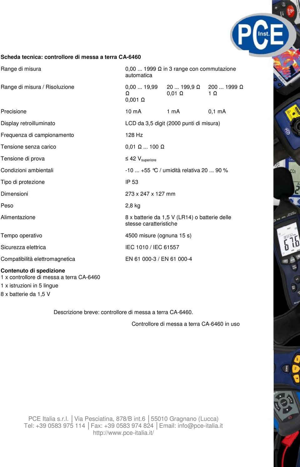 .. 100 Ω 42 V superiore Condizioni ambientali -10... +55 C / umidità relativa 20.