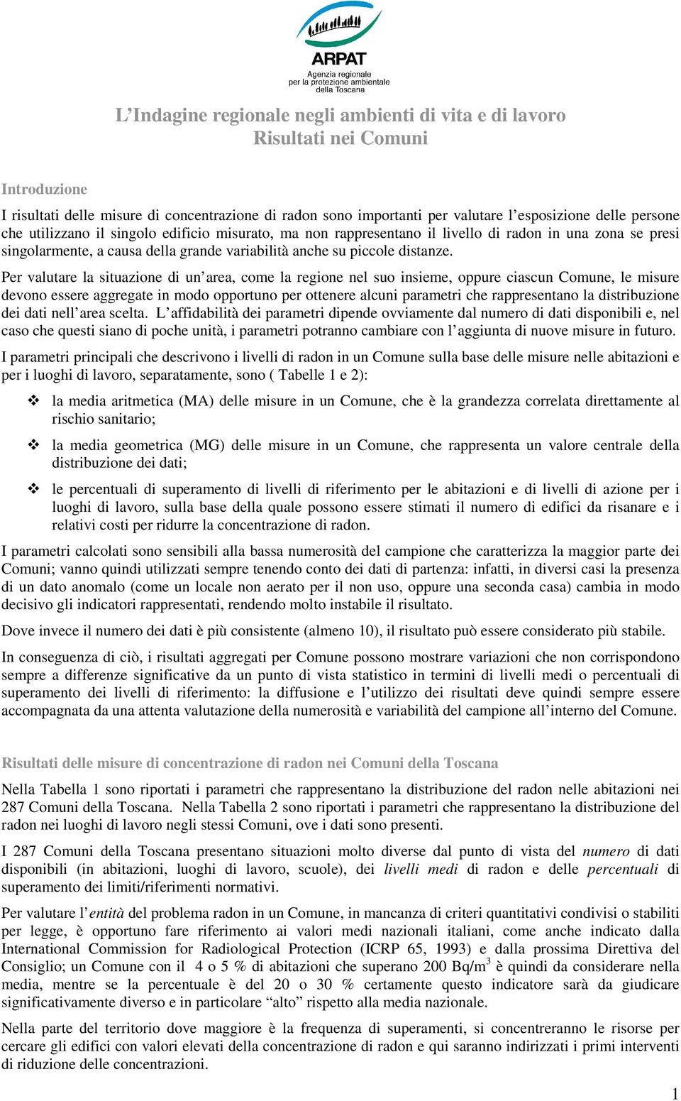 Per valutare la situazione di un area, come la regione nel suo insieme, oppure ciascun Comune, le misure devono essere aggregate in modo opportuno per ottenere alcuni parametri che rappresentano la