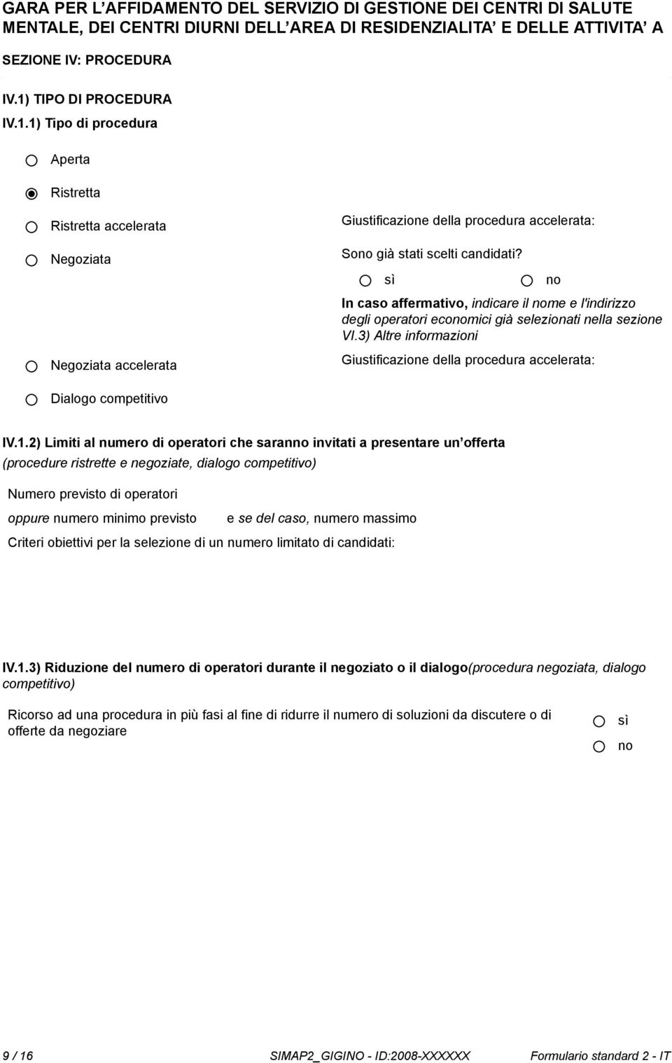 In caso affermativo, indicare il me e l'indirizzo degli operatori ecomici già selezionati nella sezione VI.3) Altre informazioni Giustificazione della procedura accelerata: Dialogo competitivo IV.1.