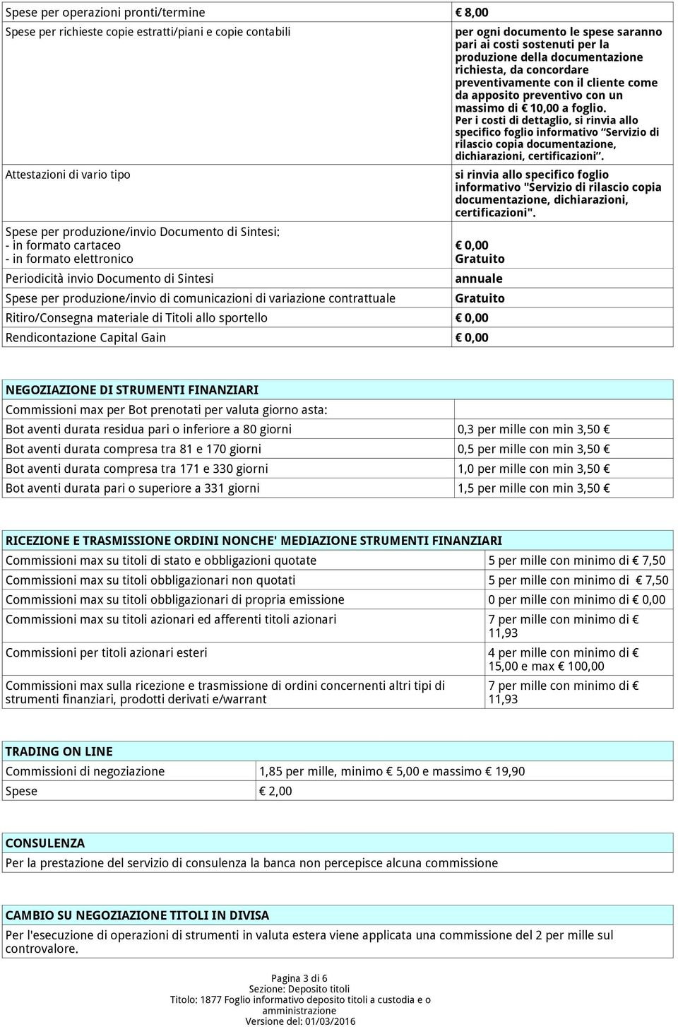 produzione della documentazione richiesta, da concordare preventivamente con il cliente come da apposito preventivo con un massimo di 10,00 a foglio.