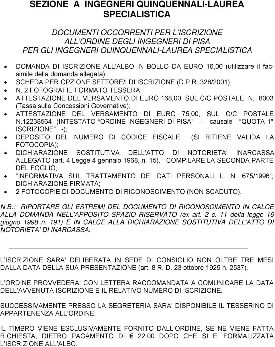 2 FOTOGRAFIE FORMATO TESSERA; ATTESTAZIONE DEL VERSAMENTO DI EURO 168,00, SUL C/C POSTALE N. 8003 (Tassa sulle Concessioni Governative); ATTESTAZIONE DEL VERSAMENTO DI EURO 75,00, SUL C/C POSTALE N.