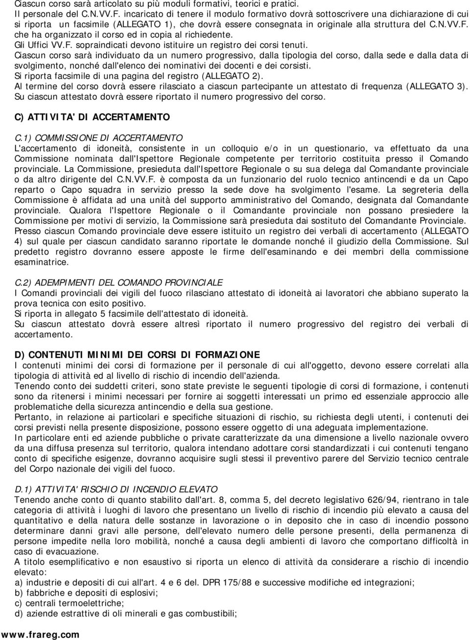 che ha organizzato il corso ed in copia al richiedente. Gli Uffici VV.F. sopraindicati devono istituire un registro dei corsi tenuti.