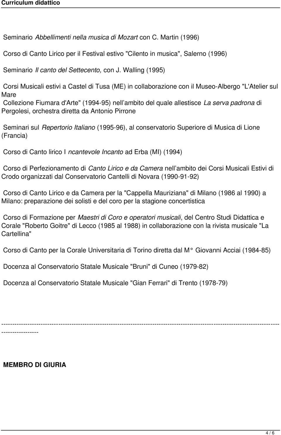 padrona di Pergolesi, orchestra diretta da Antonio Pirrone Seminari sul Repertorio Italiano (1995-96), al conservatorio Superiore di Musica di Lione (Francia) Corso di Canto lirico I ncantevole