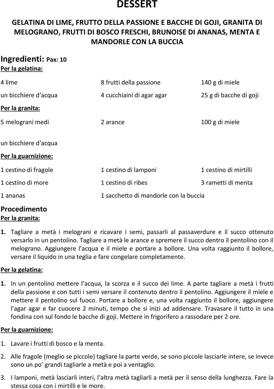 cestino di fragole 1 cestino di lamponi 1 cestino di mirtilli 1 cestino di more 1 cestino di ribes 3 rametti di menta 1 ananas 1 sacchetto di mandorle con la buccia Per la granita: 1.