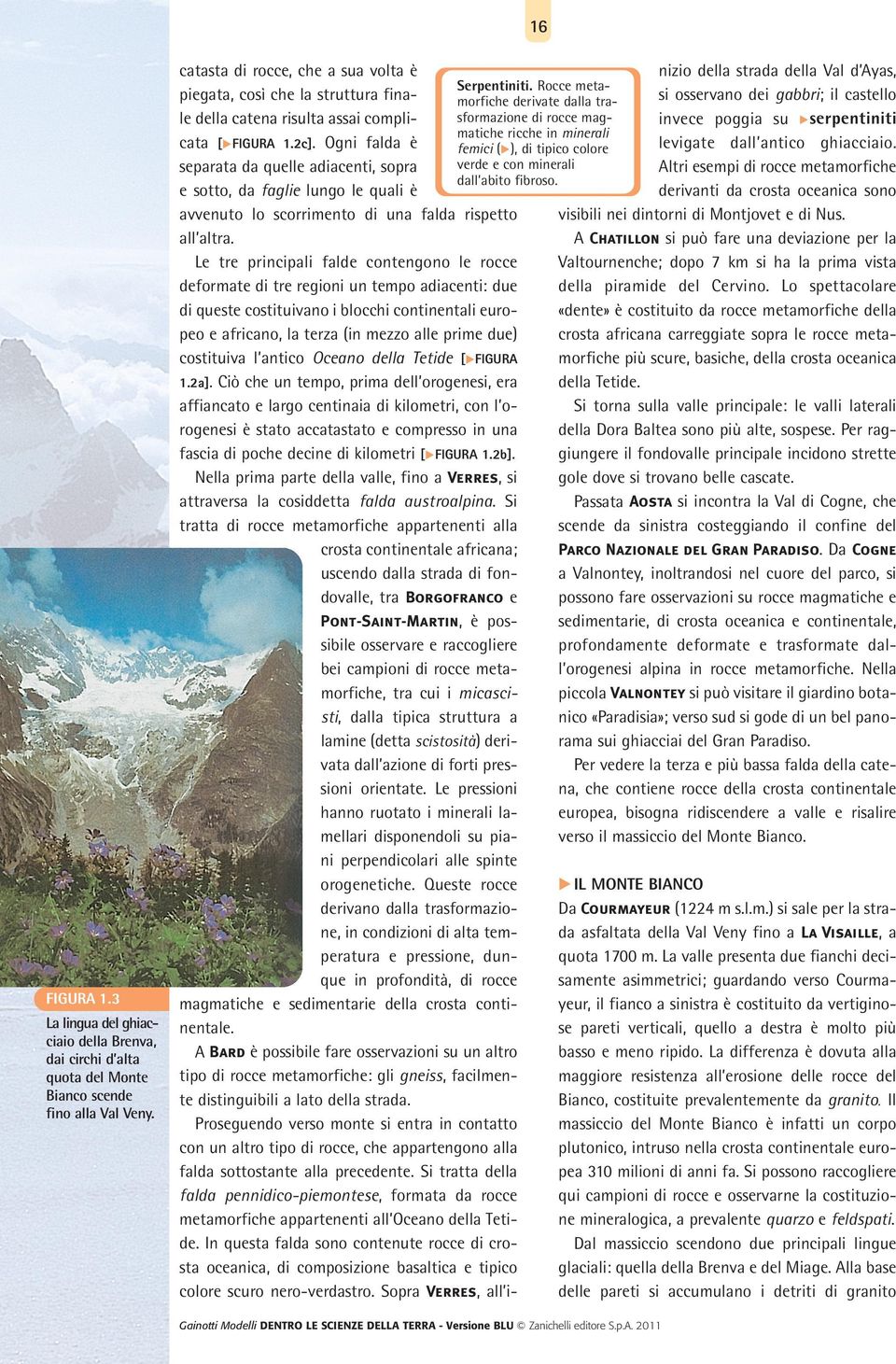 Rocce metapiegata, così che la struttura finasi osservano dei gabbri; il castello morfiche derivate dalla trasformazione di rocce magle della catena risulta assai compliinvece poggia su 왘serpentiniti