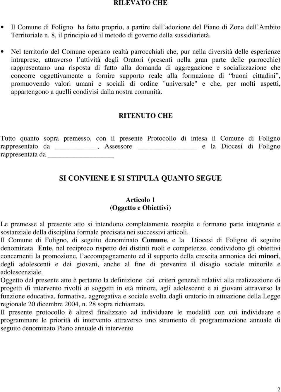 rappresentano una risposta di fatto alla domanda di aggregazione e socializzazione che concorre oggettivamente a fornire supporto reale alla formazione di buoni cittadini, promuovendo valori umani e