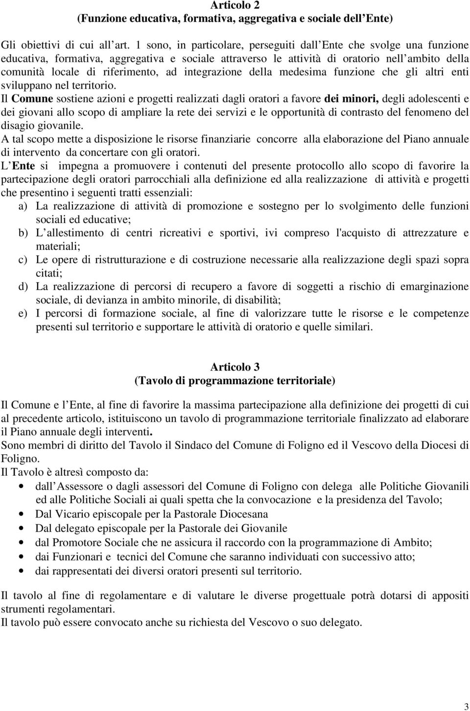 ad integrazione della medesima funzione che gli altri enti sviluppano nel territorio.