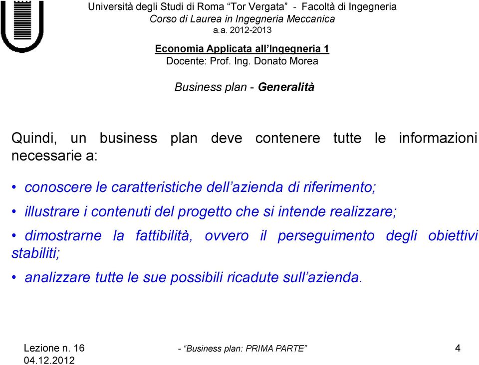 del progetto che si intende realizzare; dimostrarne la fattibilità, ovvero il perseguimento degli