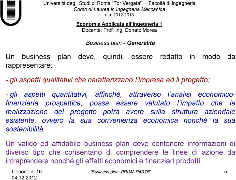 potrà avere sulla struttura aziendale esistente, ovvero la sua convenienza economica nonché la sua sostenibilità.