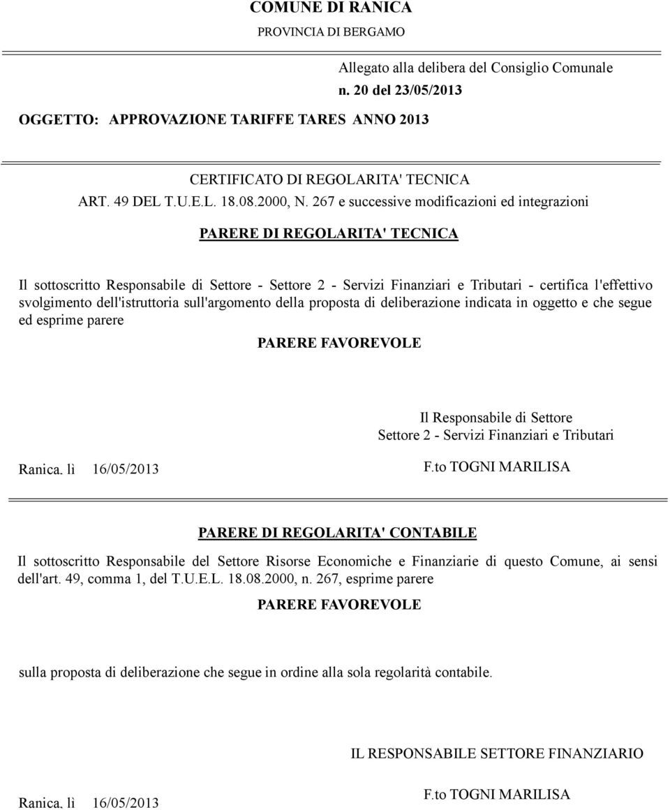 267 e successive modificazioni ed integrazioni PARERE DI REGOLARITA' TECNICA Il sottoscritto Responsabile di ettore - ettore 2 - ervizi Finanziari e Tributari - certifica l'effettivo svolgimento