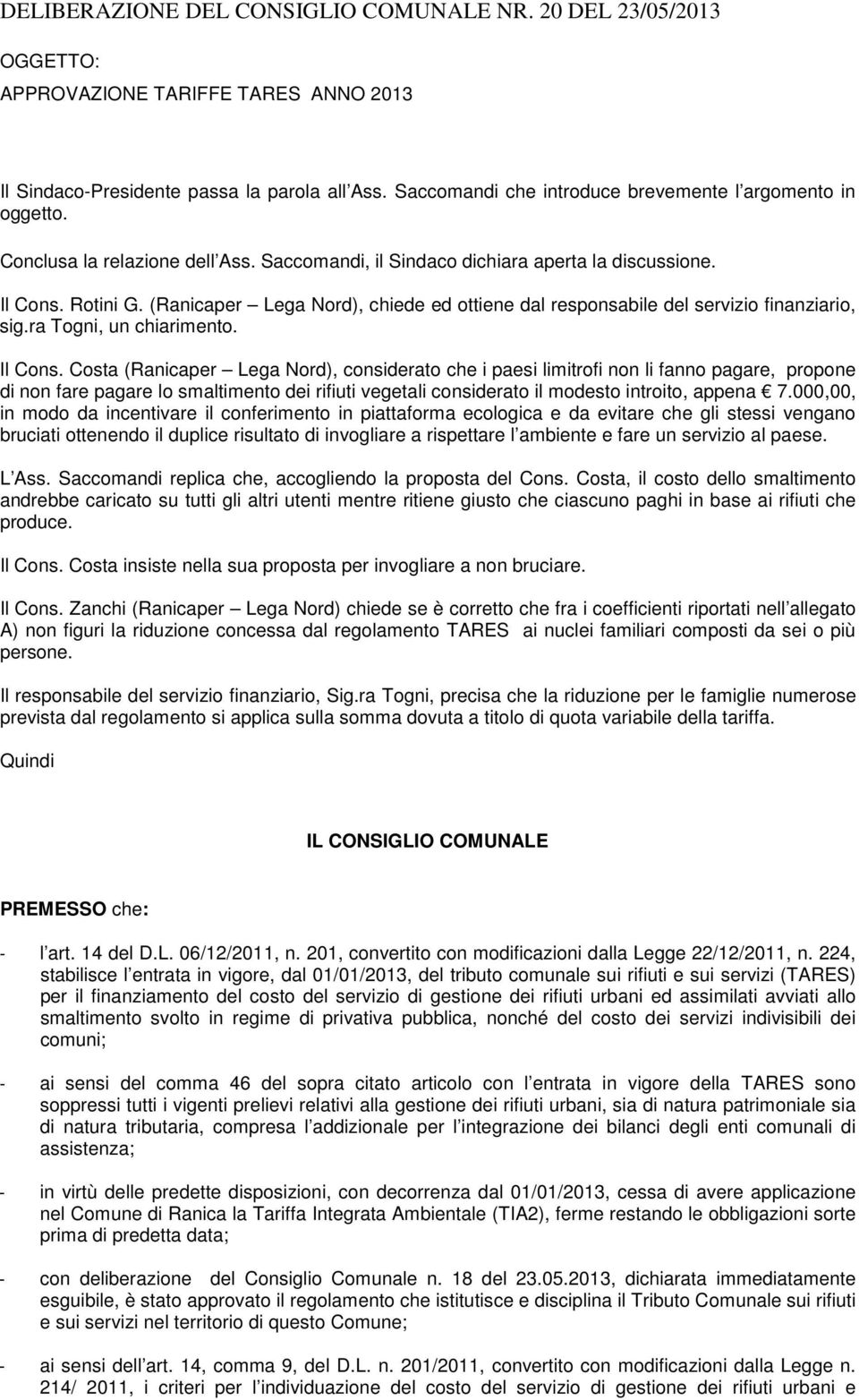 (Ranicaper Lega Nord), chiede ed ottiene dal responsabile del servizio finanziario, sig.ra Togni, un chiarimento. Il Cons.