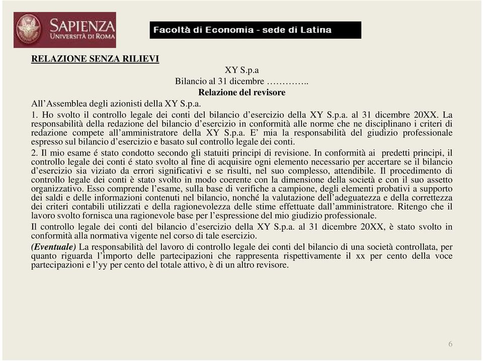 La responsabilità della redazione del bilancio d esercizio in conformità alle norme che ne disciplinano i criteri di redazione compete all amministratore della XY S.p.a. E mia la responsabilità del giudizio professionale espresso sul bilancio d esercizio e basato sul controllo legale dei conti.