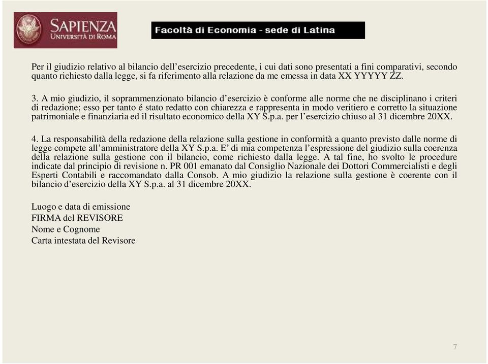 A mio giudizio, il soprammenzionato bilancio d esercizio è conforme alle norme che ne disciplinano i criteri di redazione; esso per tanto é stato redatto con chiarezza e rappresenta in modo veritiero