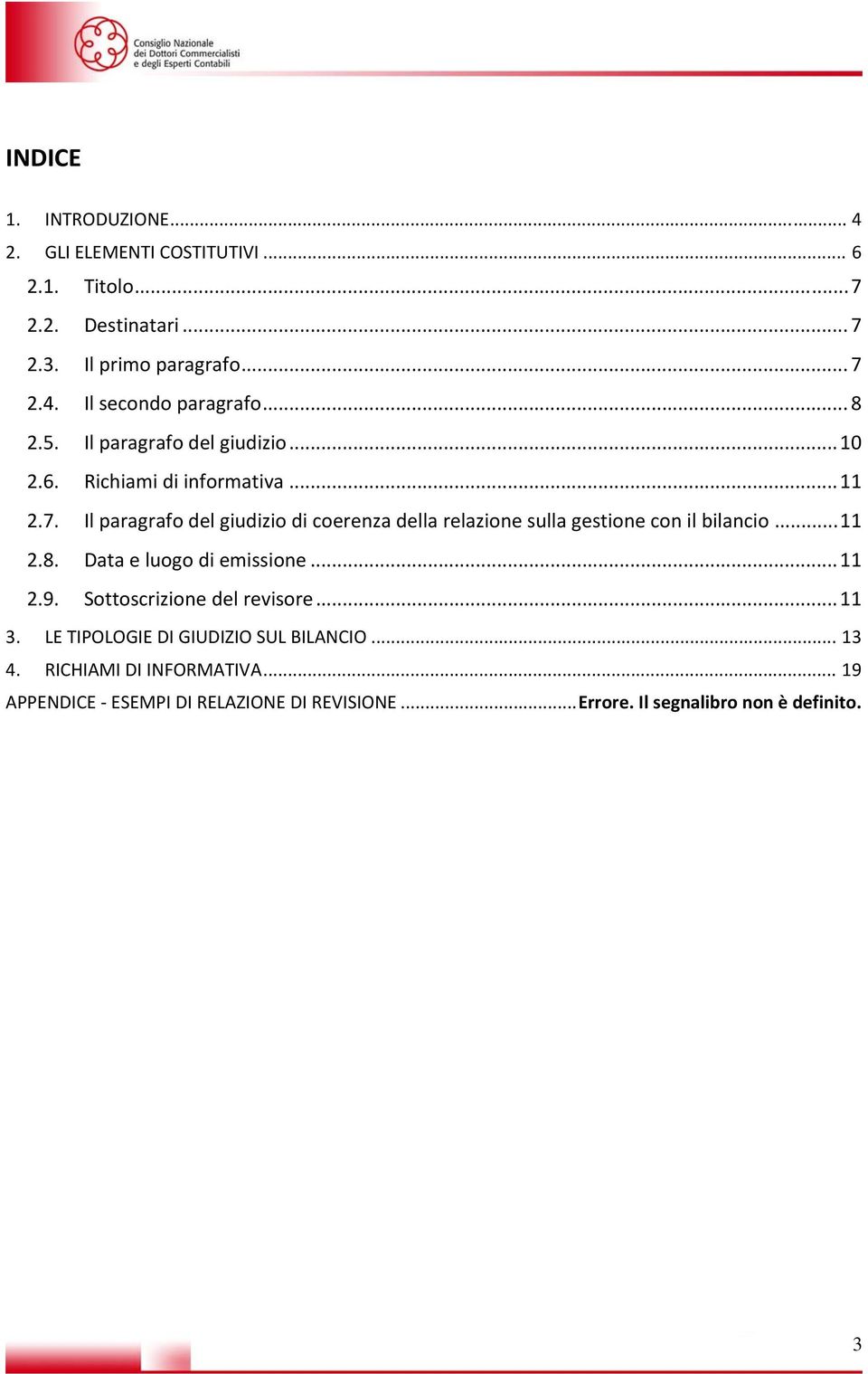 Il paragrafo del giudizio di coerenza della relazione sulla gestione con il bilancio... 11 2.8. Data e luogo di emissione... 11 2.9.