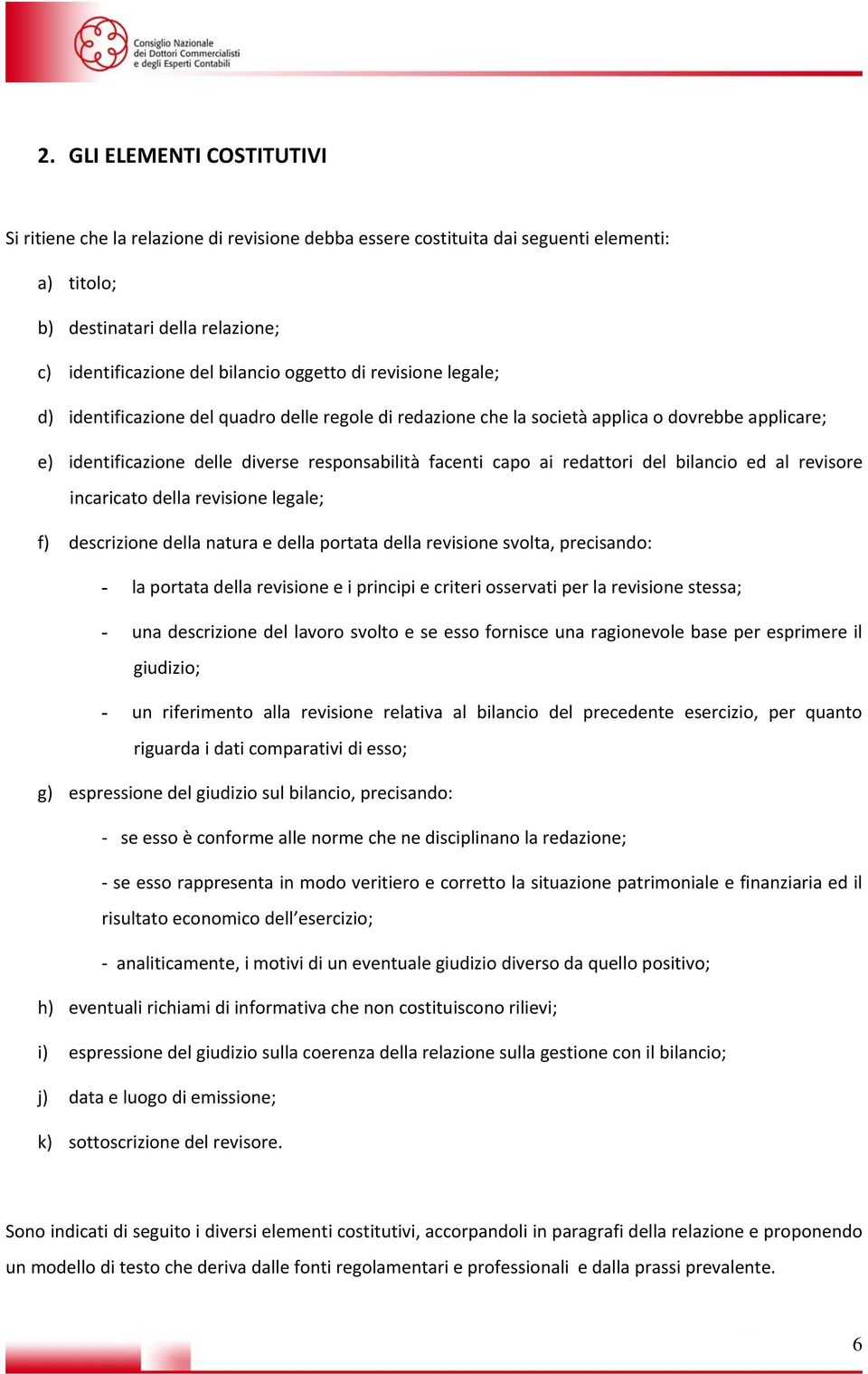 bilancio ed al revisore incaricato della revisione legale; f) descrizione della natura e della portata della revisione svolta, precisando: - la portata della revisione e i principi e criteri