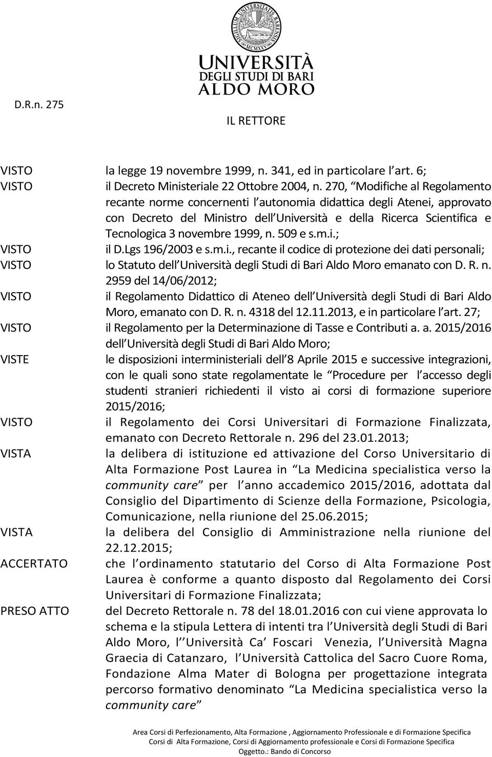 1999, n. 509 e s.m.i.; il D.Lgs 196/2003 e s.m.i., recante il codice di protezione dei dati personali; lo Statuto dell Università degli Studi di Bari Aldo Moro emanato con D. R. n. 2959 del 14/06/2012; il Regolamento Didattico di Ateneo dell Università degli Studi di Bari Aldo Moro, emanato con D.