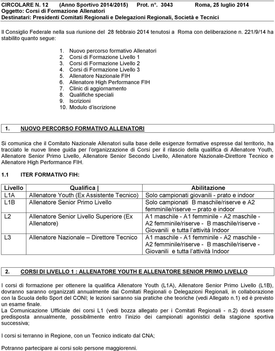 febbraio 2014 tenutosi a Roma con deliberazione n. 221/9/14 ha stabilito quanto segue: 1. Nuovo percorso formativo Allenatori 2. Corsi di Formazione Livello 1 3. Corsi di Formazione Livello 2 4.