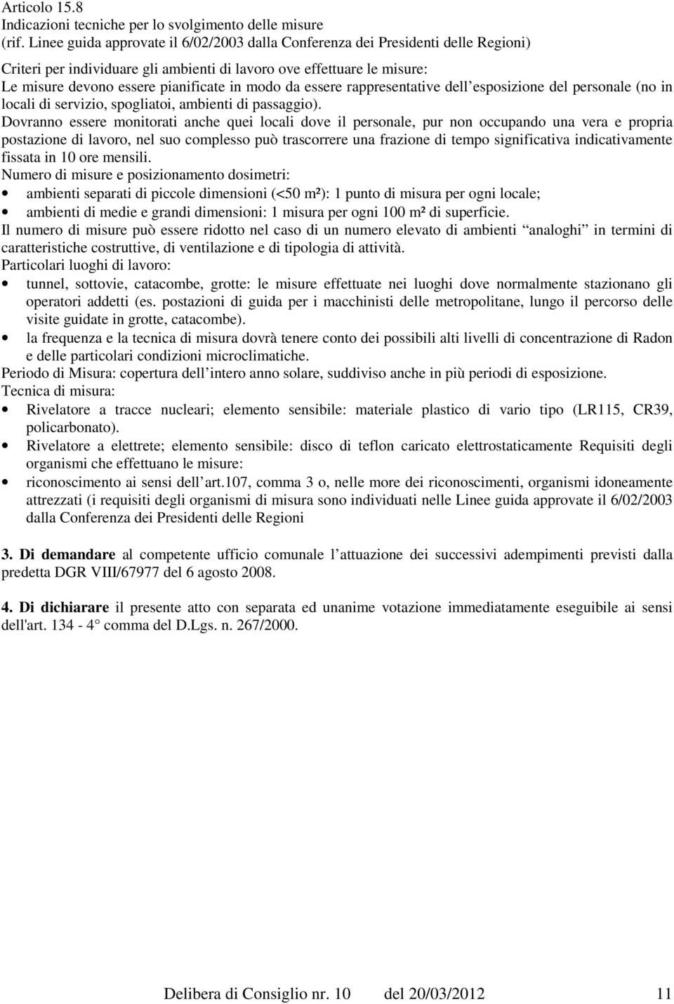 da essere rappresentative dell esposizione del personale (no in locali di servizio, spogliatoi, ambienti di passaggio).