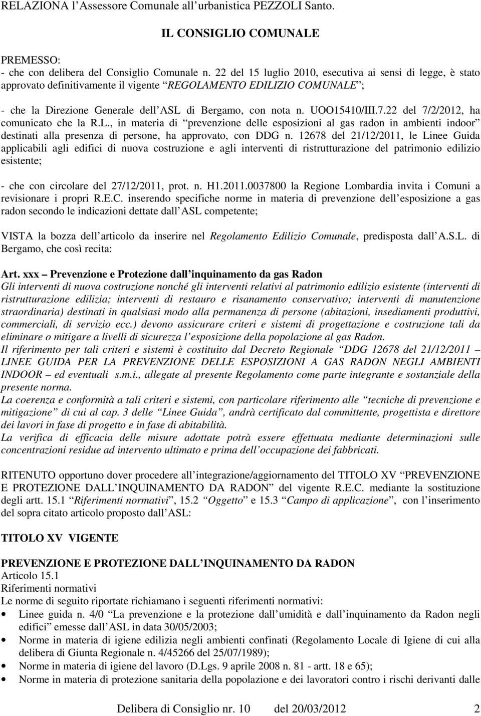 UOO15410/III.7.22 del 7/2/2012, ha comunicato che la R.L., in materia di prevenzione delle esposizioni al gas radon in ambienti indoor destinati alla presenza di persone, ha approvato, con DDG n.