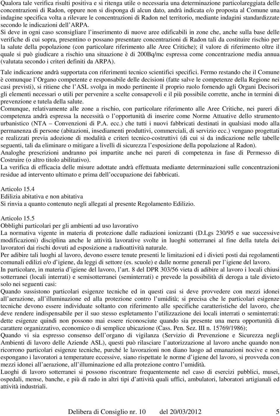 Si deve in ogni caso sconsigliare l inserimento di nuove aree edificabili in zone che, anche sulla base delle verifiche di cui sopra, presentino o possano presentare concentrazioni di Radon tali da