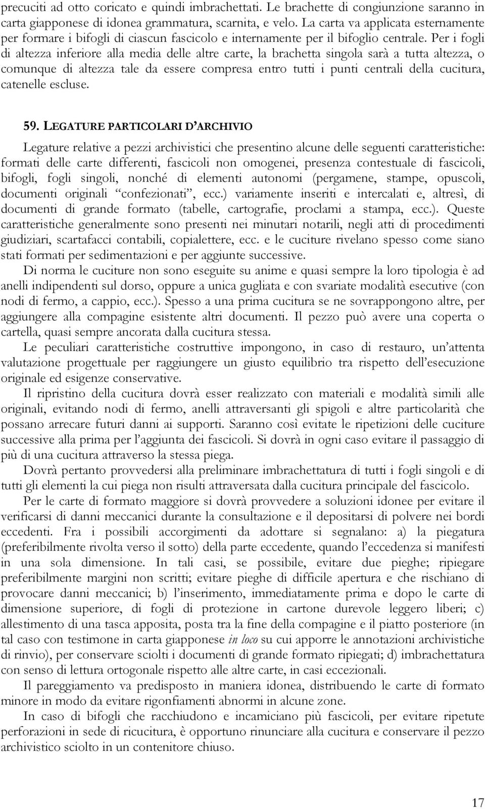 Per i fogli di altezza inferiore alla media delle altre carte, la brachetta singola sarà a tutta altezza, o comunque di altezza tale da essere compresa entro tutti i punti centrali della cucitura,