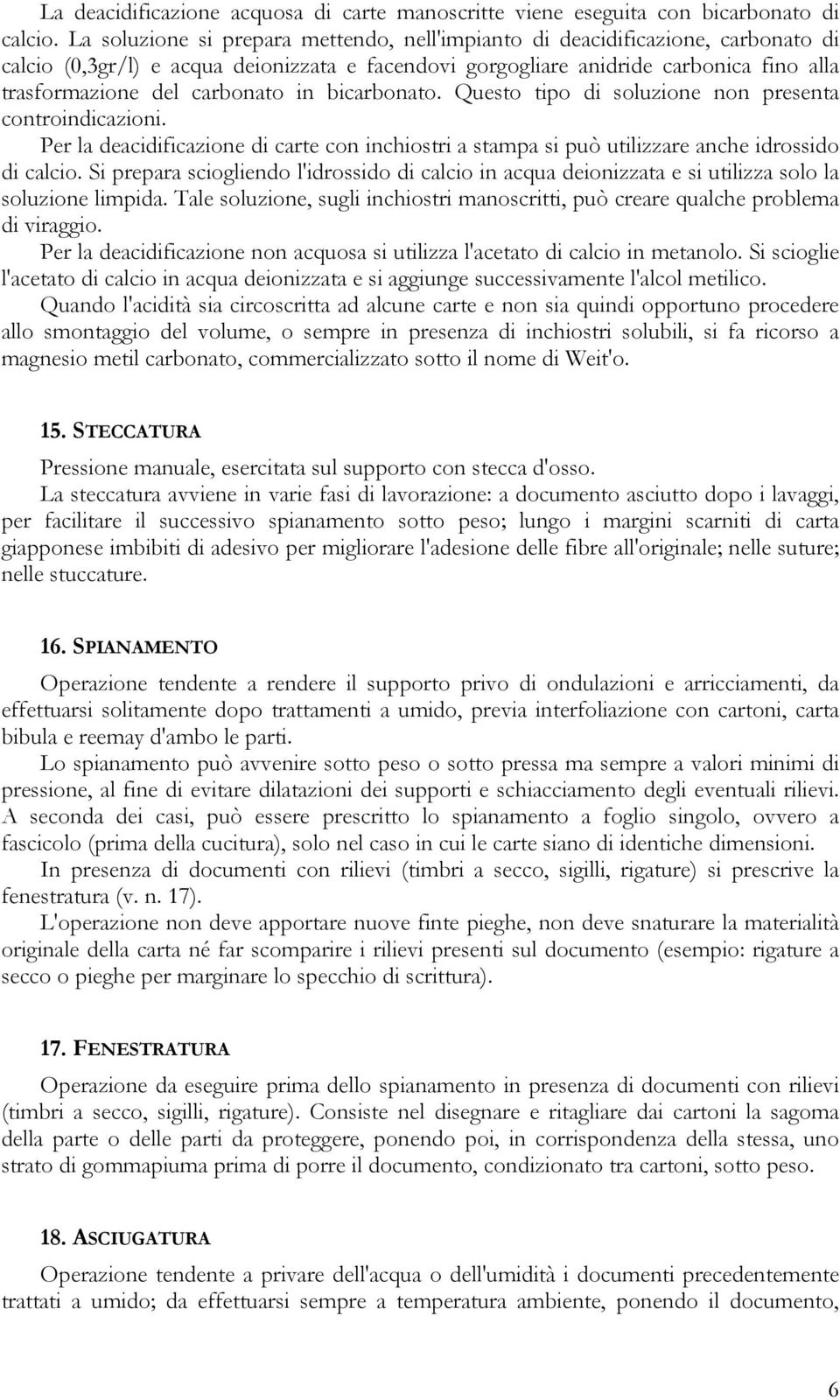 carbonato in bicarbonato. Questo tipo di soluzione non presenta controindicazioni. Per la deacidificazione di carte con inchiostri a stampa si può utilizzare anche idrossido di calcio.