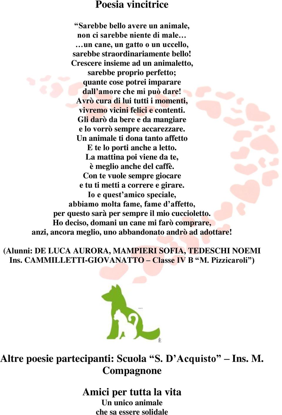 Gli darò da bere e da mangiare e lo vorrò sempre accarezzare. Un animale ti dona tanto affetto E te lo porti anche a letto. La mattina poi viene da te, è meglio anche del caffè.