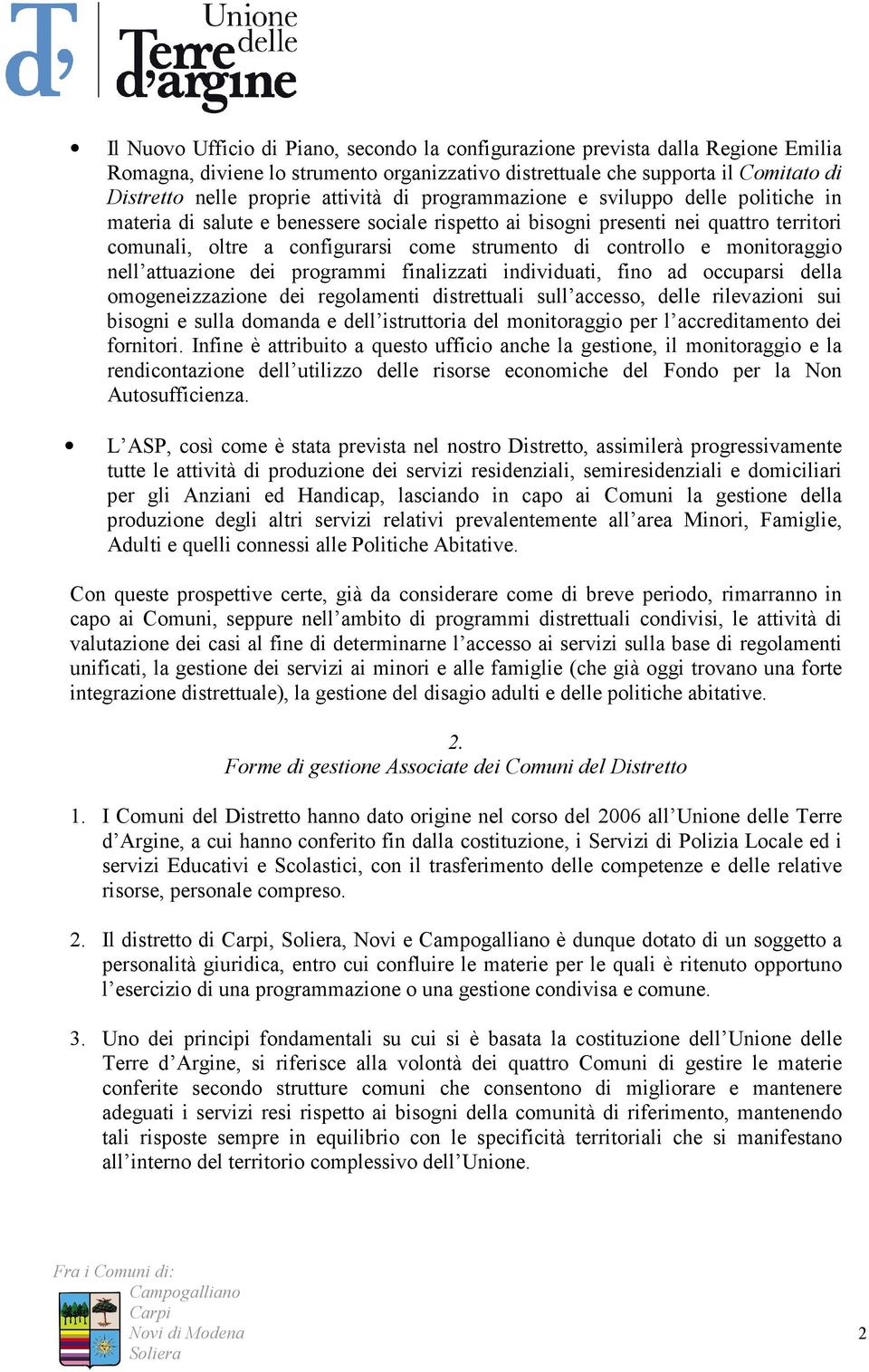 controllo e monitoraggio nell attuazione dei programmi finalizzati individuati, fino ad occuparsi della omogeneizzazione dei regolamenti distrettuali sull accesso, delle rilevazioni sui bisogni e