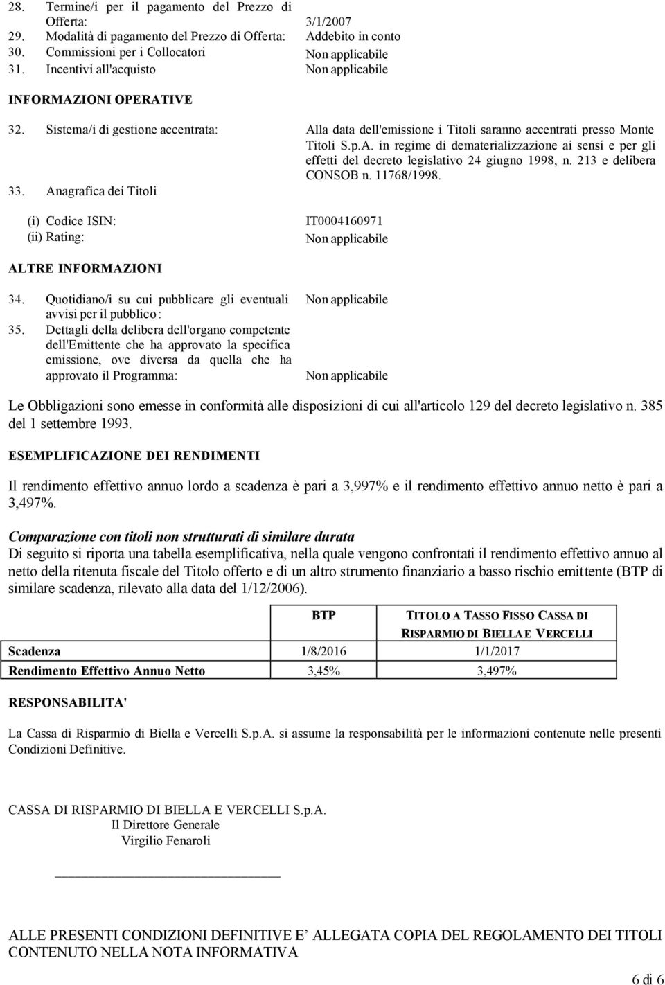 213 e delibera CONSOB n. 11768/1998. 33. Anagrafica dei Titoli (i) Codice ISIN: (ii) Rating: IT0004160971 ALTRE INFORMAZIONI 34.