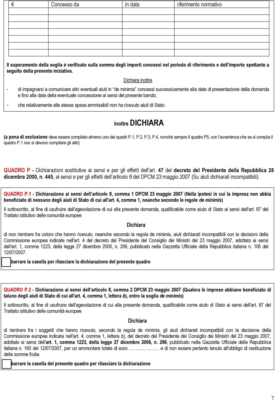 inoltre - di impegnarsi a comunicare altri eventuali aiuti in de minimis concessi successivamente alla data di presentazione della domanda e fino alla data della eventuale concessione ai sensi del