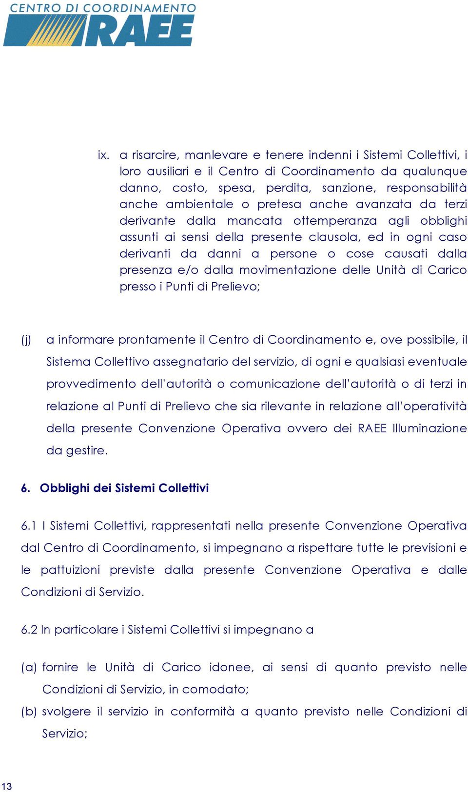 e/o dalla movimentazione delle Unità di Carico presso i Punti di Prelievo; (j) a informare prontamente il Centro di Coordinamento e, ove possibile, il Sistema Collettivo assegnatario del servizio, di