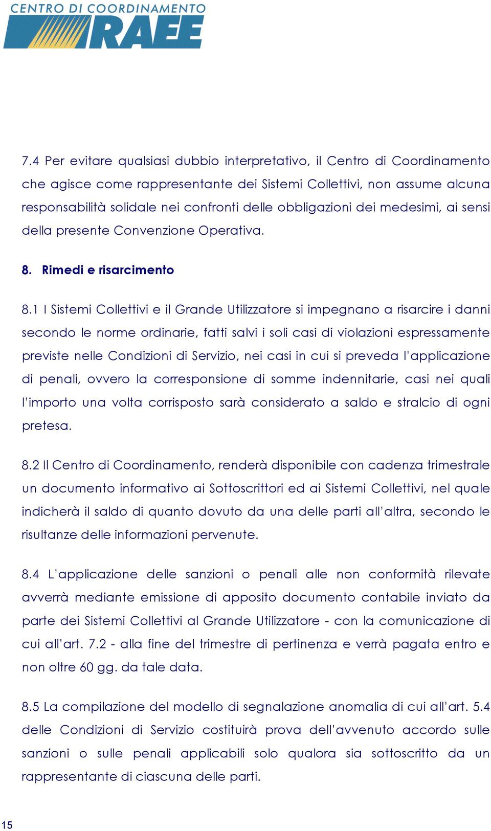 1 I Sistemi Collettivi e il Grande Utilizzatore si impegnano a risarcire i danni secondo le norme ordinarie, fatti salvi i soli casi di violazioni espressamente previste nelle Condizioni di Servizio,