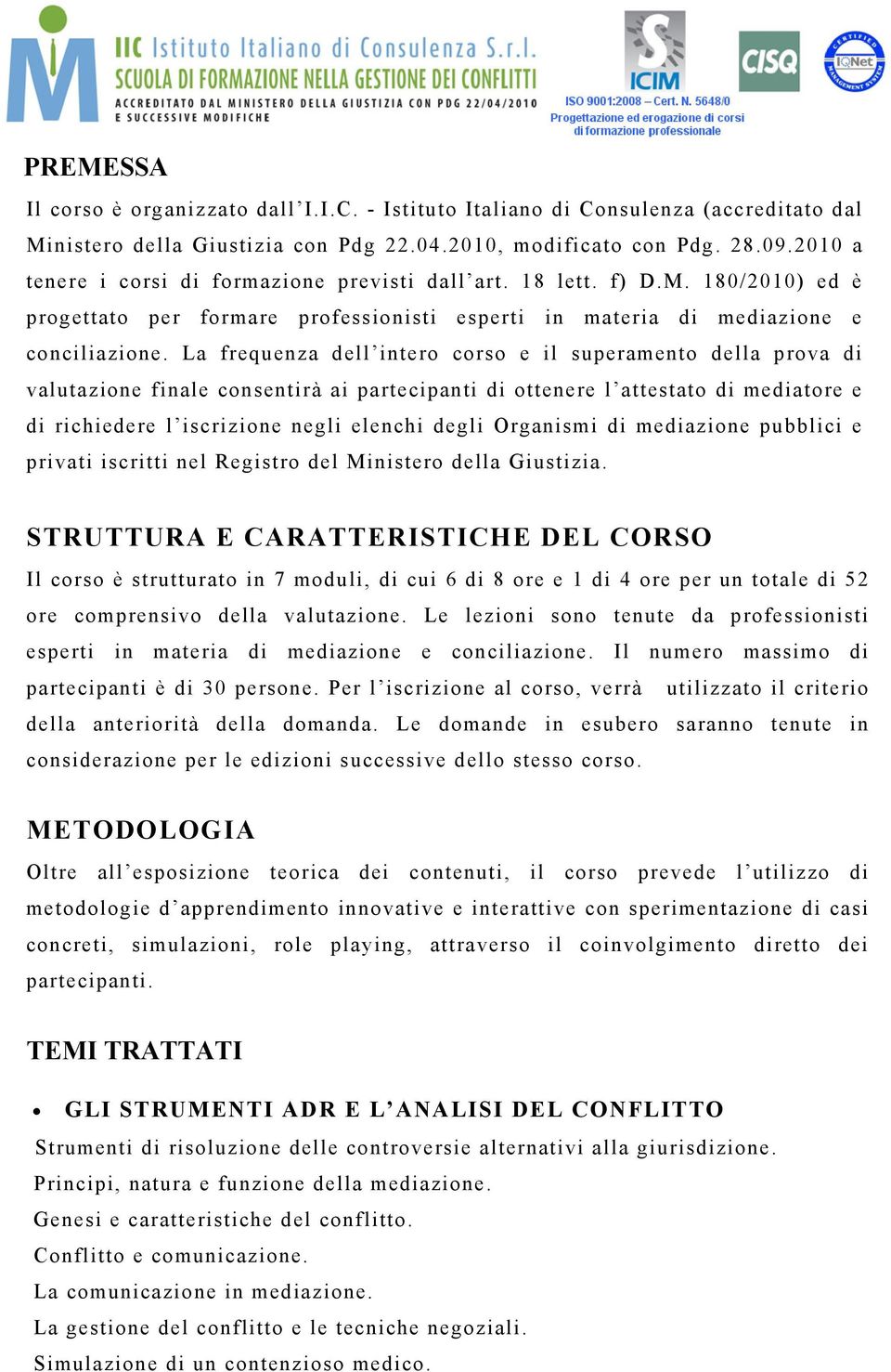 La frequenza dell intero corso e il superamento della prova di valutazione finale consentirà ai partecipanti di ottenere l attestato di mediatore e di richiedere l iscrizione negli elenchi degli