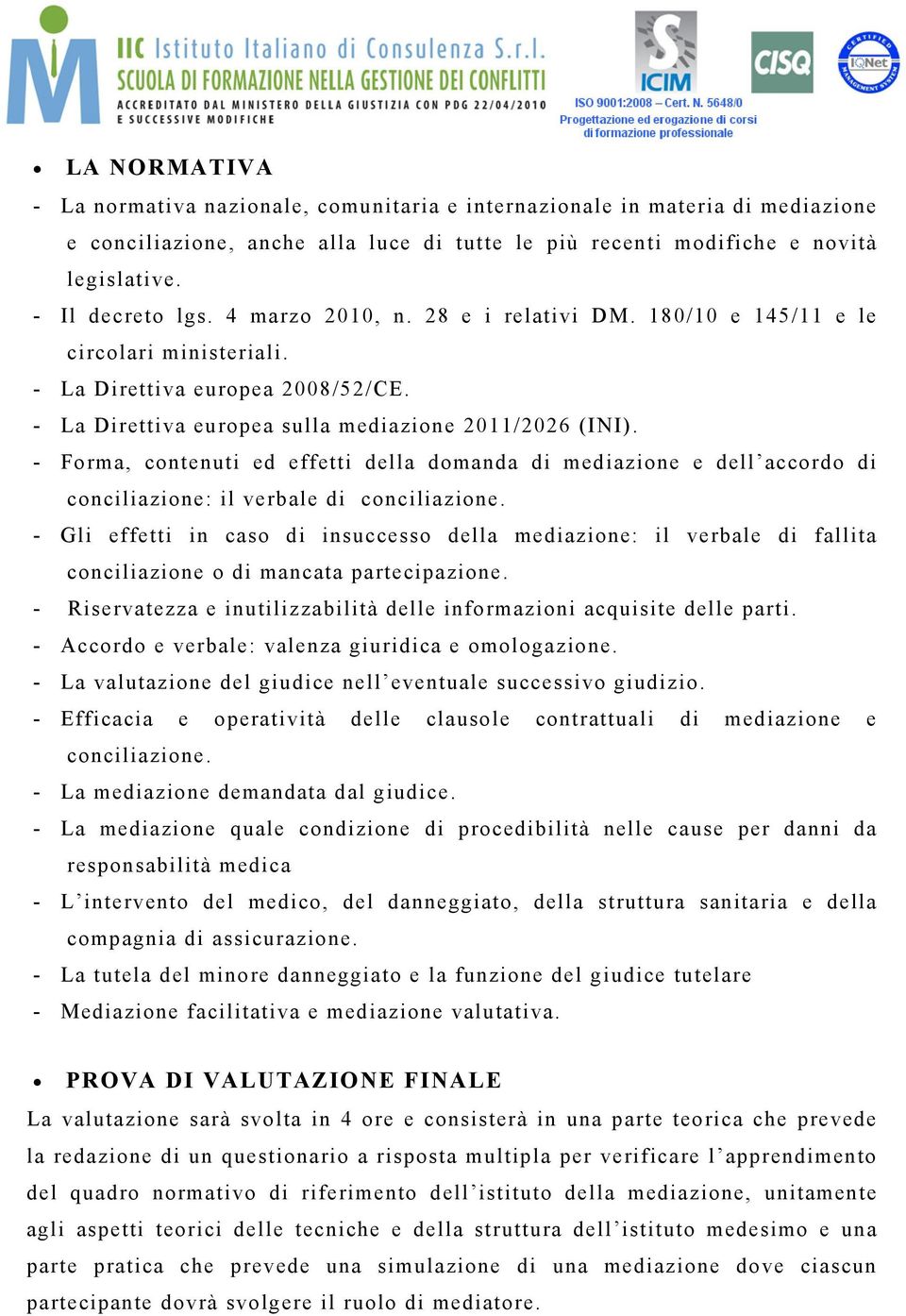 - Forma, contenuti ed effetti della domanda di mediazione e dell accordo di conciliazione: il verbale di conciliazione.