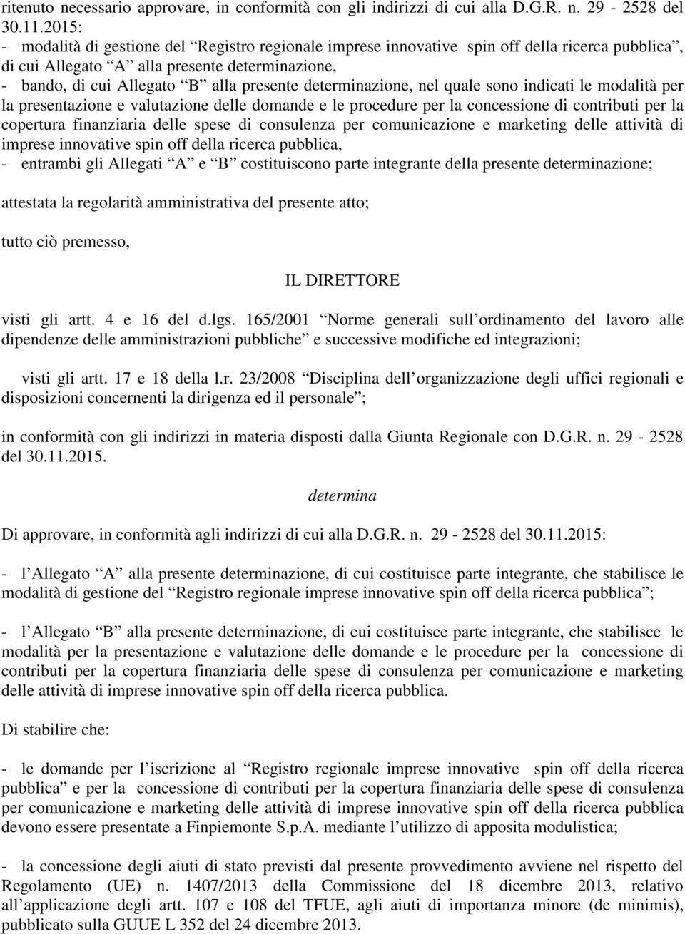 determinazione, nel quale sono indicati le modalità per la presentazione e valutazione delle domande e le procedure per la concessione di contributi per la copertura finanziaria delle spese di