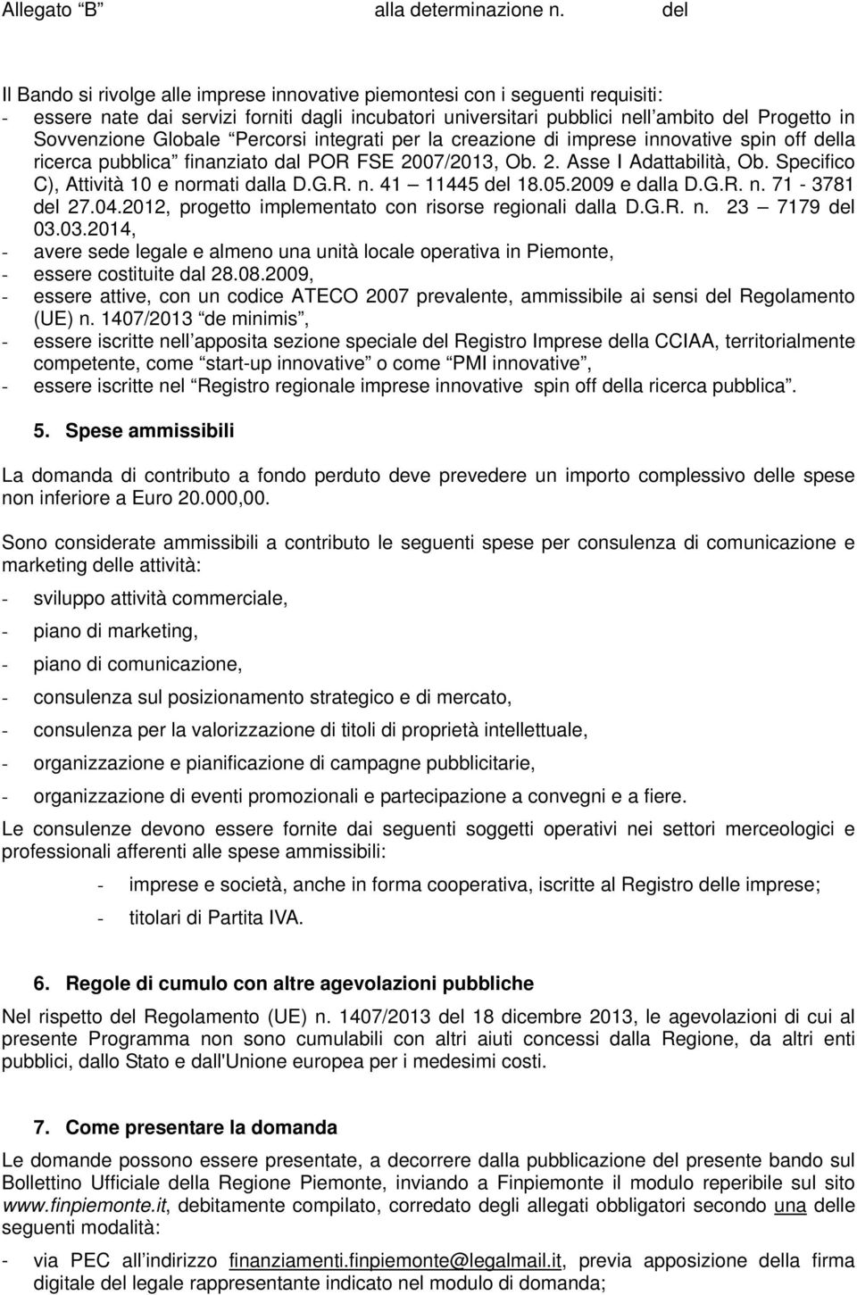 Specifico C), Attività 10 e normati dalla D.G.R. n. 41 11445 del 18.05.2009 e dalla D.G.R. n. 71-3781 del 27.04.2012, progetto implementato con risorse regionali dalla D.G.R. n. 23 7179 del 03.