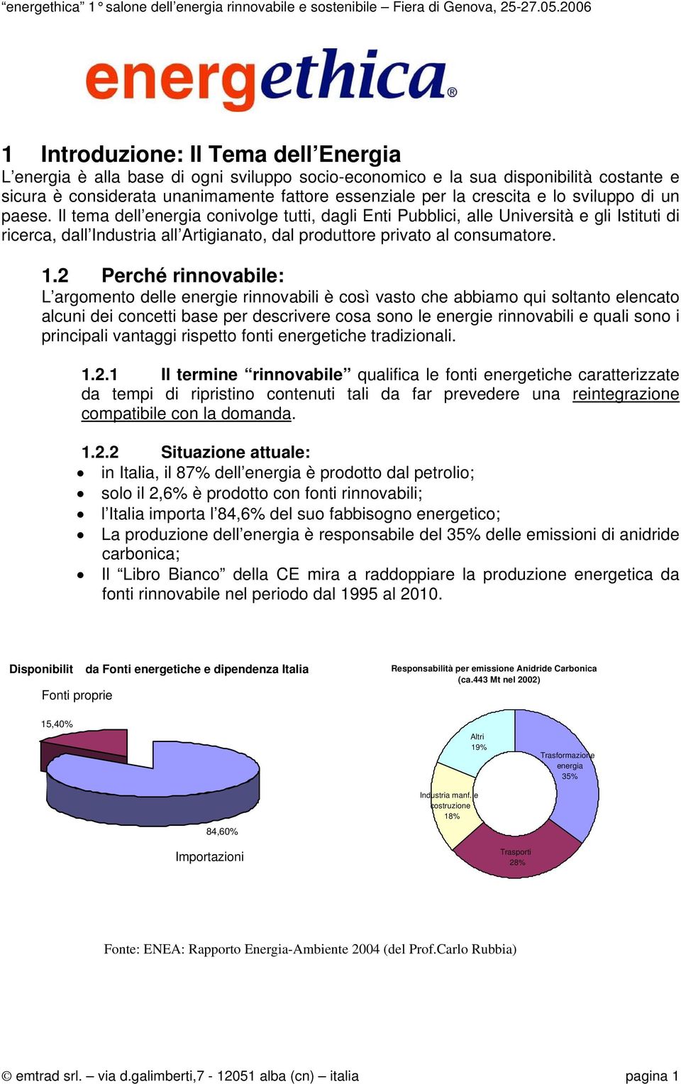 2 Perché rinnovabile: L argomento delle energie rinnovabili è così vasto che abbiamo qui soltanto elencato alcuni dei concetti base per descrivere cosa sono le energie rinnovabili e quali sono i