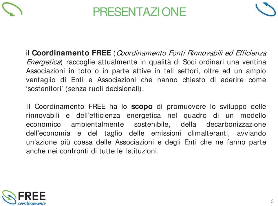 Il Coordinamento FREE ha lo scopo di promuovere lo sviluppo delle rinnovabili e dell efficienza energetica nel quadro di un modello economico ambientalmente sostenibile, della