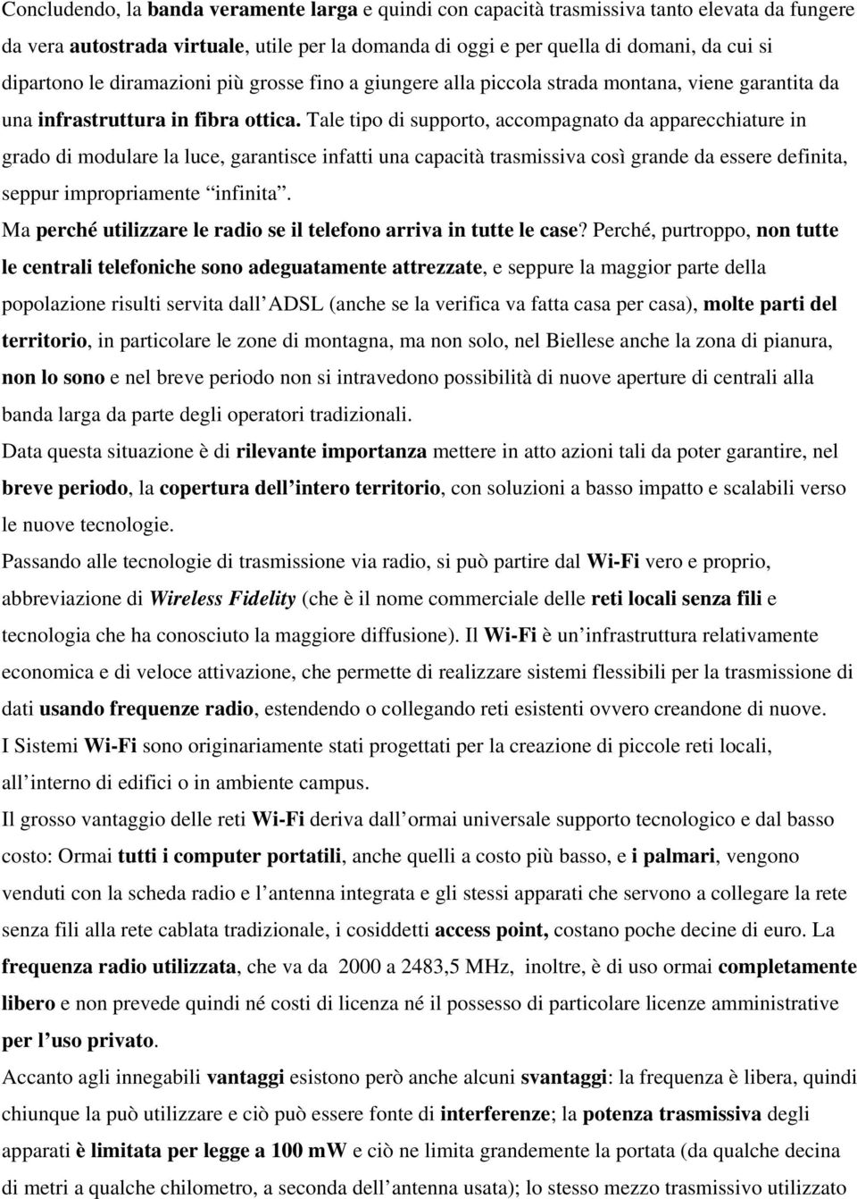 Tale tipo di supporto, accompagnato da apparecchiature in grado di modulare la luce, garantisce infatti una capacità trasmissiva così grande da essere definita, seppur impropriamente infinita.