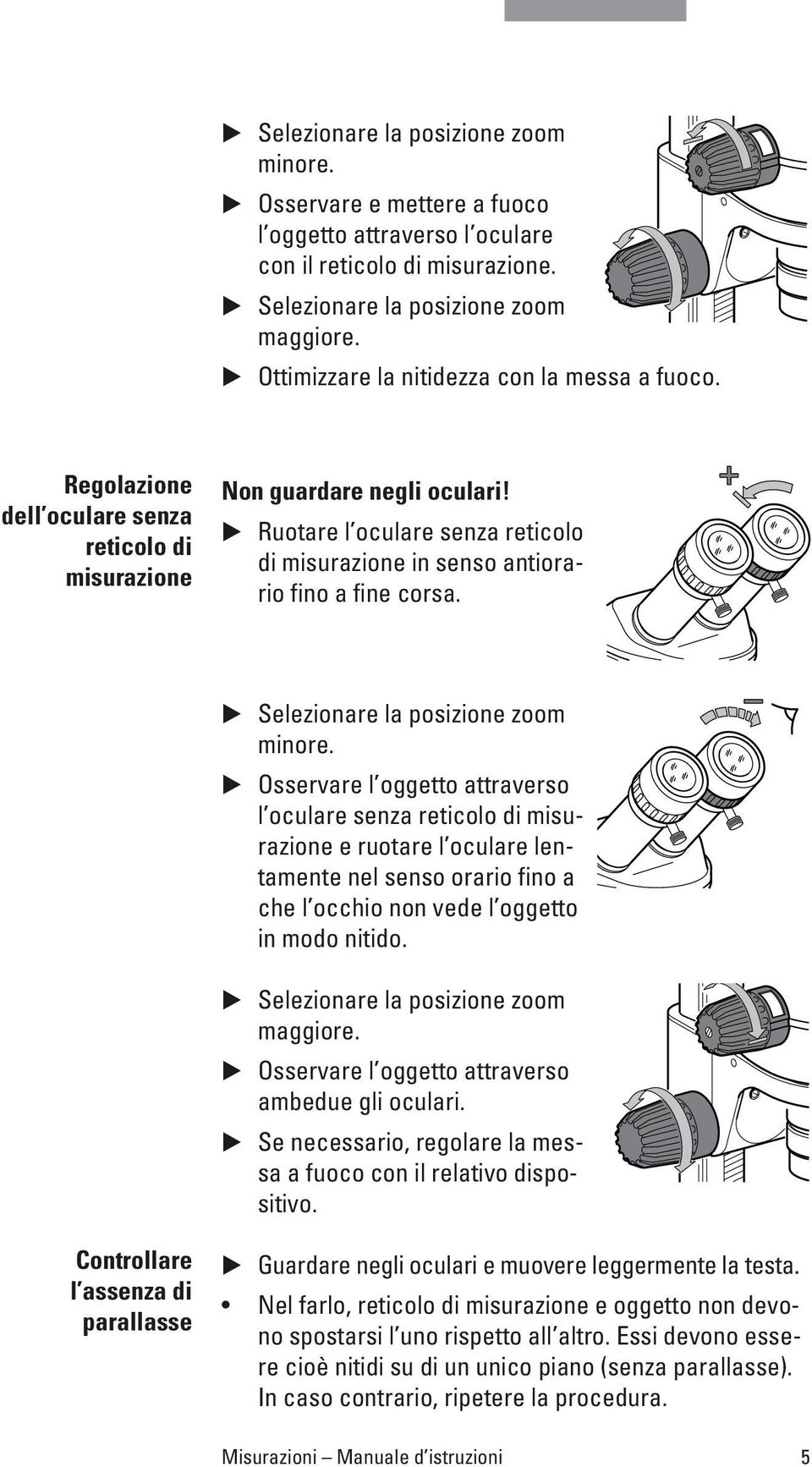 Ruotare l oculare senza reticolo di misurazione in senso antiorario fino a fine corsa. Selezionare la posizione zoom minore.