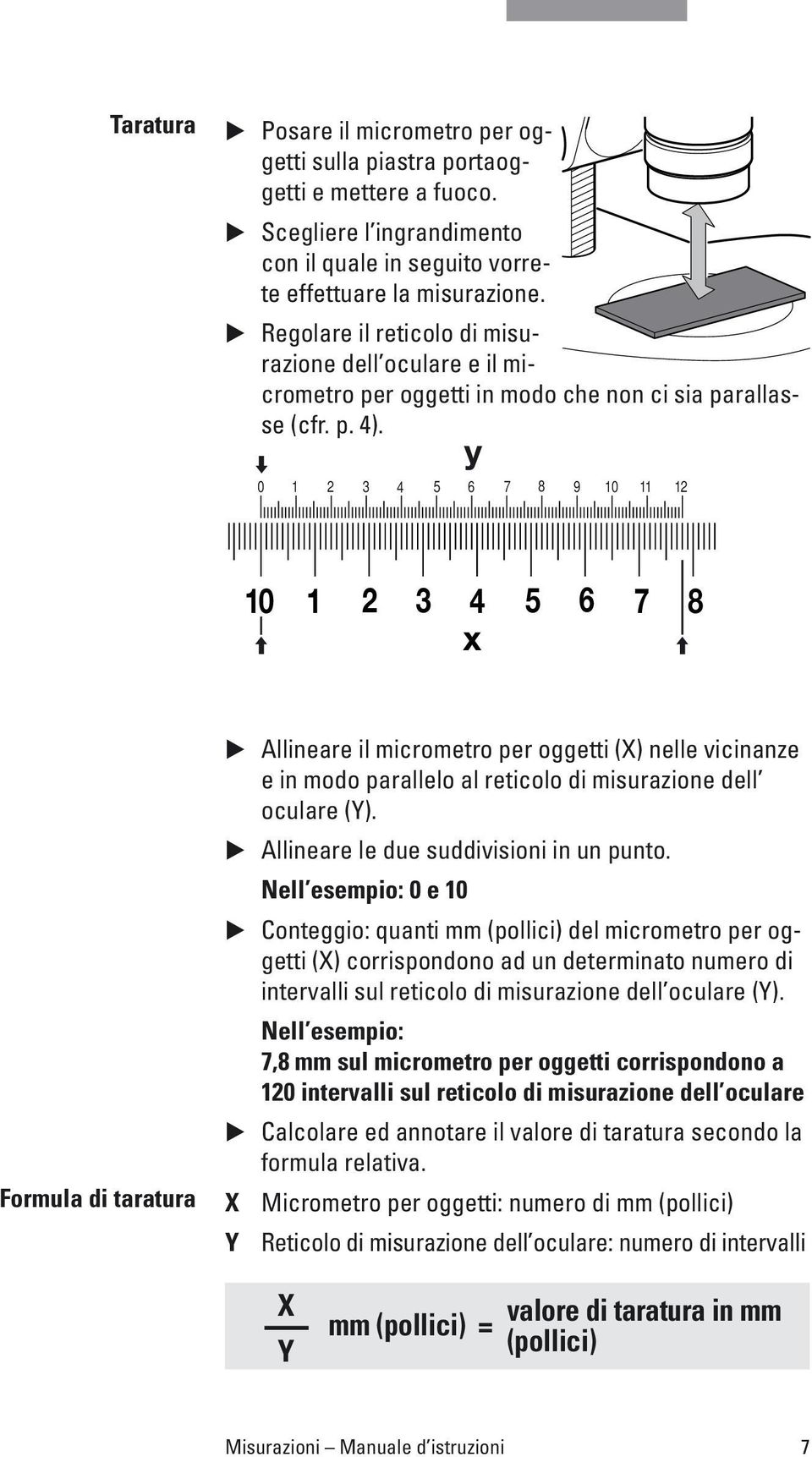 y 0 1 2 3 4 5 6 7 8 9 10 11 12 10 1 2 3 4 5 6 7 8 x Formula di taratura Allineare il micrometro per oggetti (X) nelle vicinanze e in modo parallelo al reticolo di misurazione dell oculare (Y).