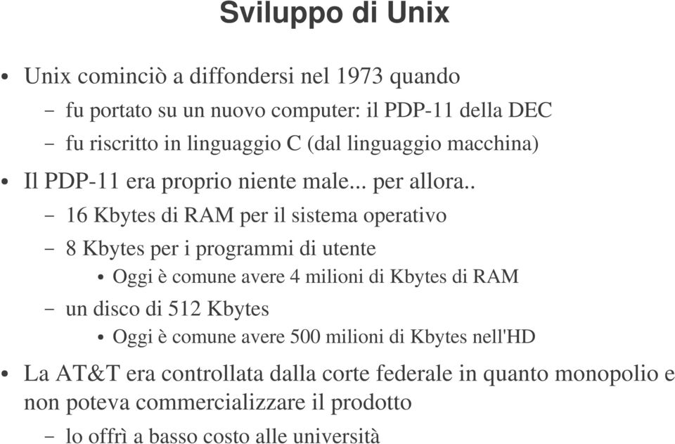 . 16 Kbytes di RAM per il sistema operativo 8 Kbytes per i programmi di utente Oggi è comune avere 4 milioni di Kbytes di RAM un disco di