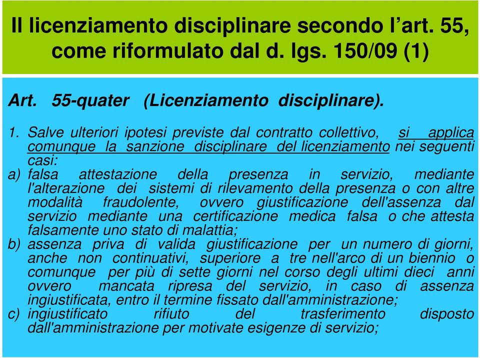 Salve ulteriori ipotesi previste dal contratto collettivo, si applica comunque la sanzione disciplinare del licenziamento nei seguenti casi: a) falsa attestazione della presenza in servizio, mediante