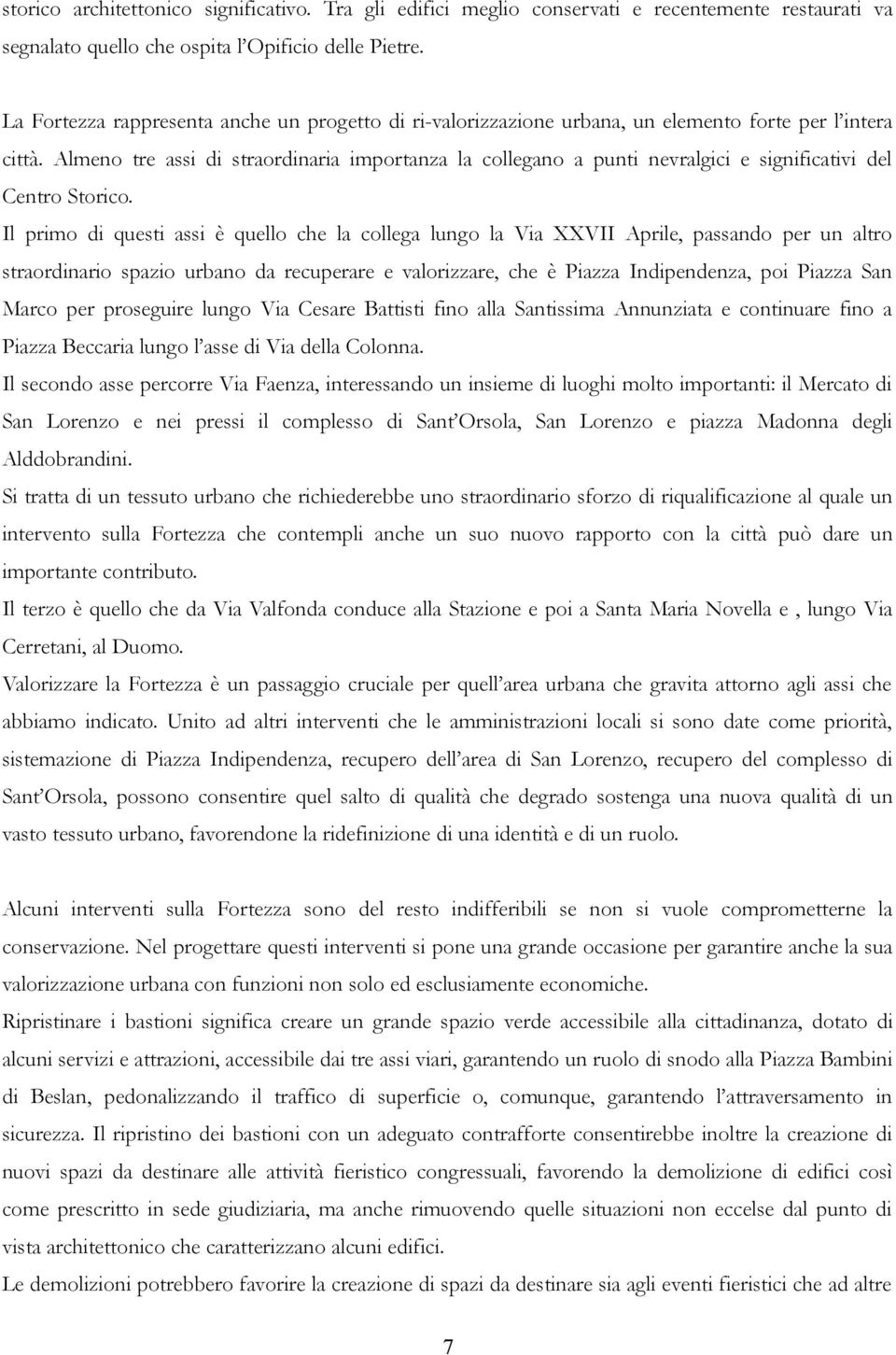 Almeno tre assi di straordinaria importanza la collegano a punti nevralgici e significativi del Centro Storico.